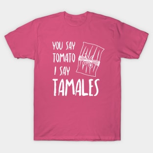 You say tomato, I say tamales - white letter design T-Shirt